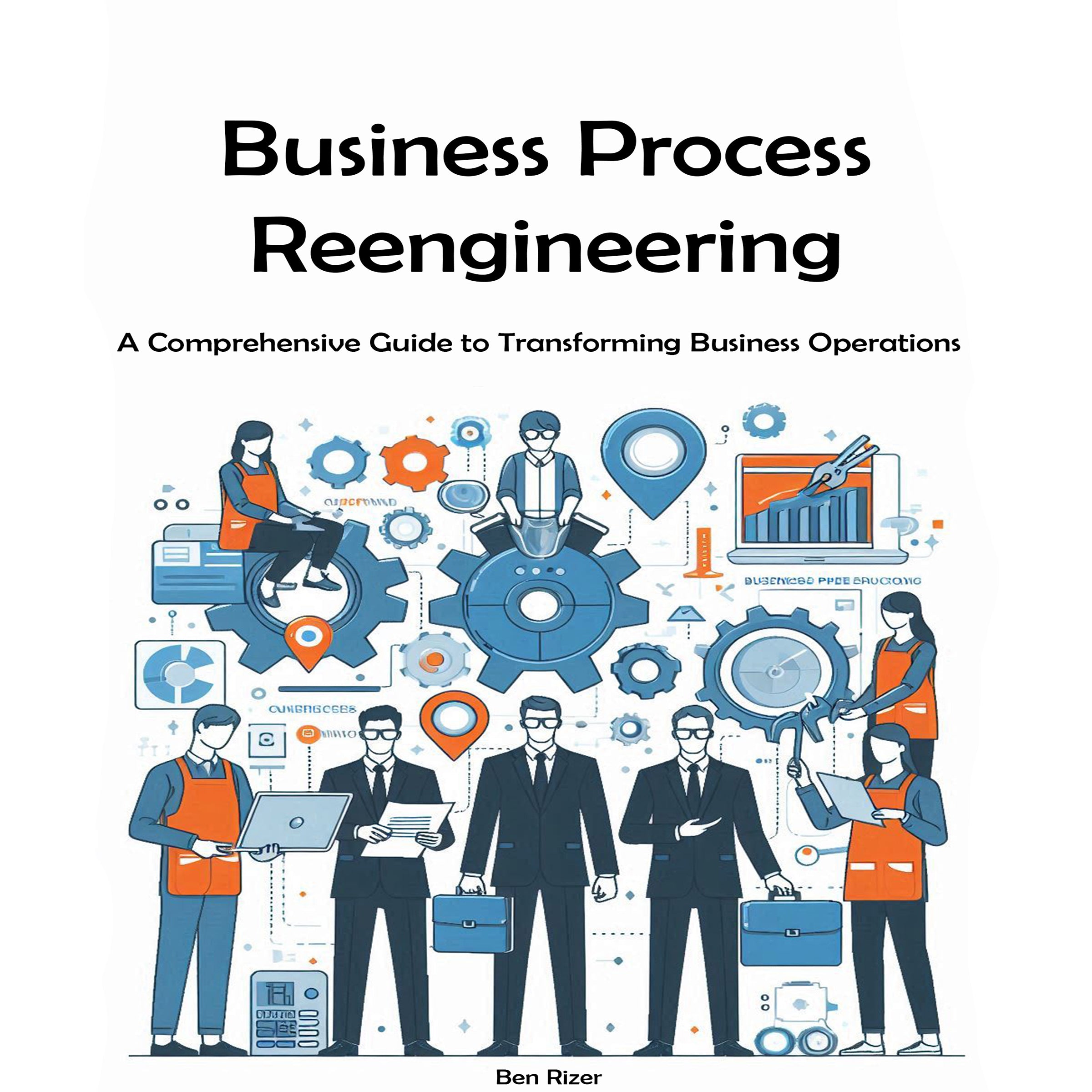 Business Process Reengineering: A Comprehensive Guide to Transforming Business Operations