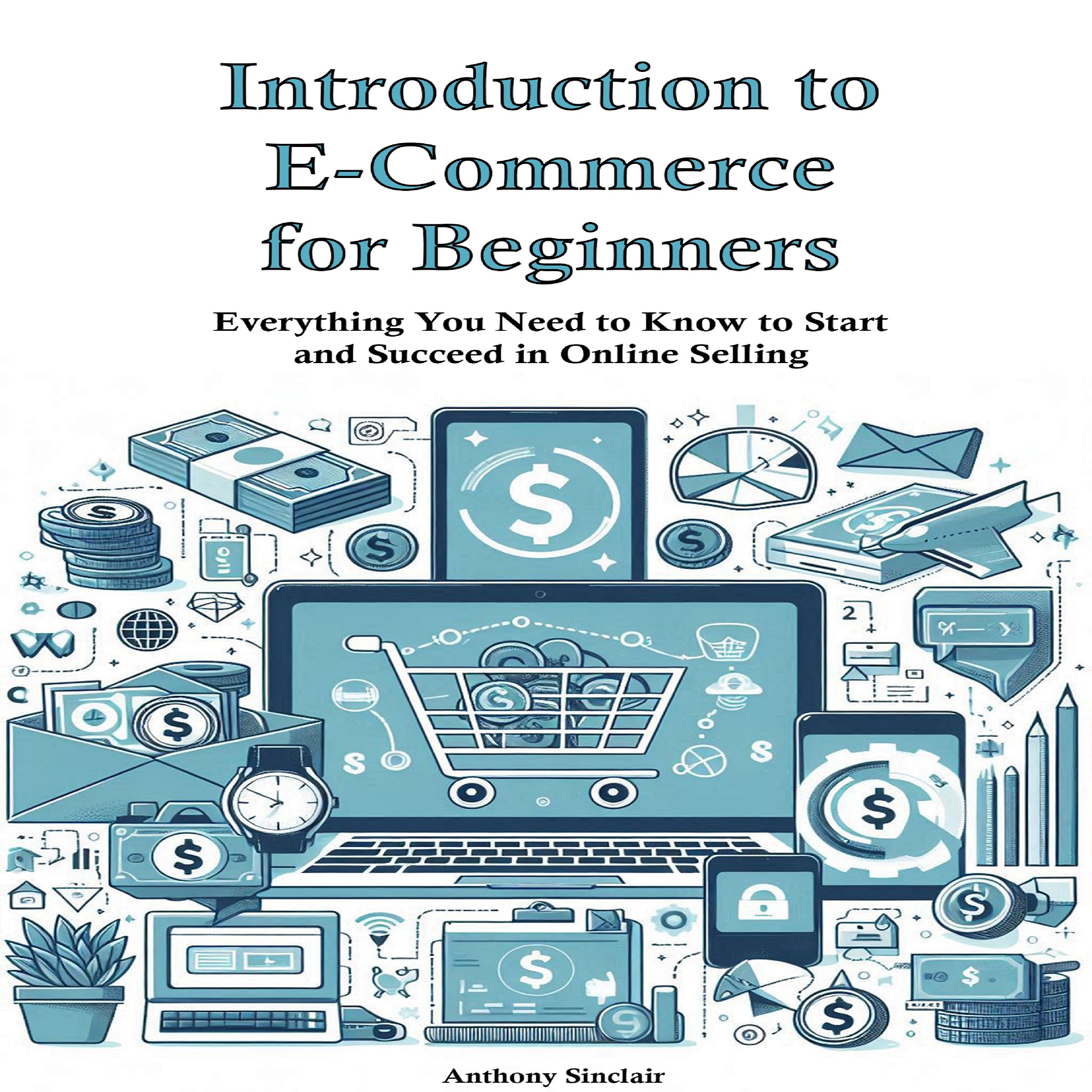 Introduction to E-Commerce for Beginners: Everything You Need to Know to Start and Succeed  in Online Selling