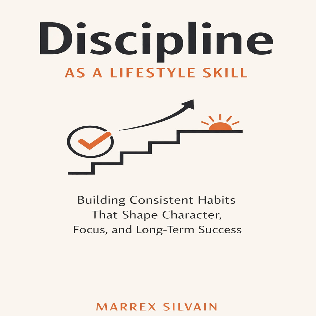 Discipline as a Lifestyle Skill: Building Consistent Habits That Shape Character, Focus, and Long-Term Success