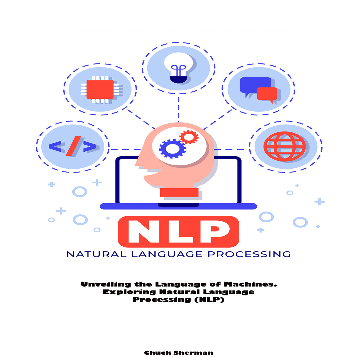 NLP: Unveiling the Language of Machines.  Exploring Natural Language Processing (NLP)