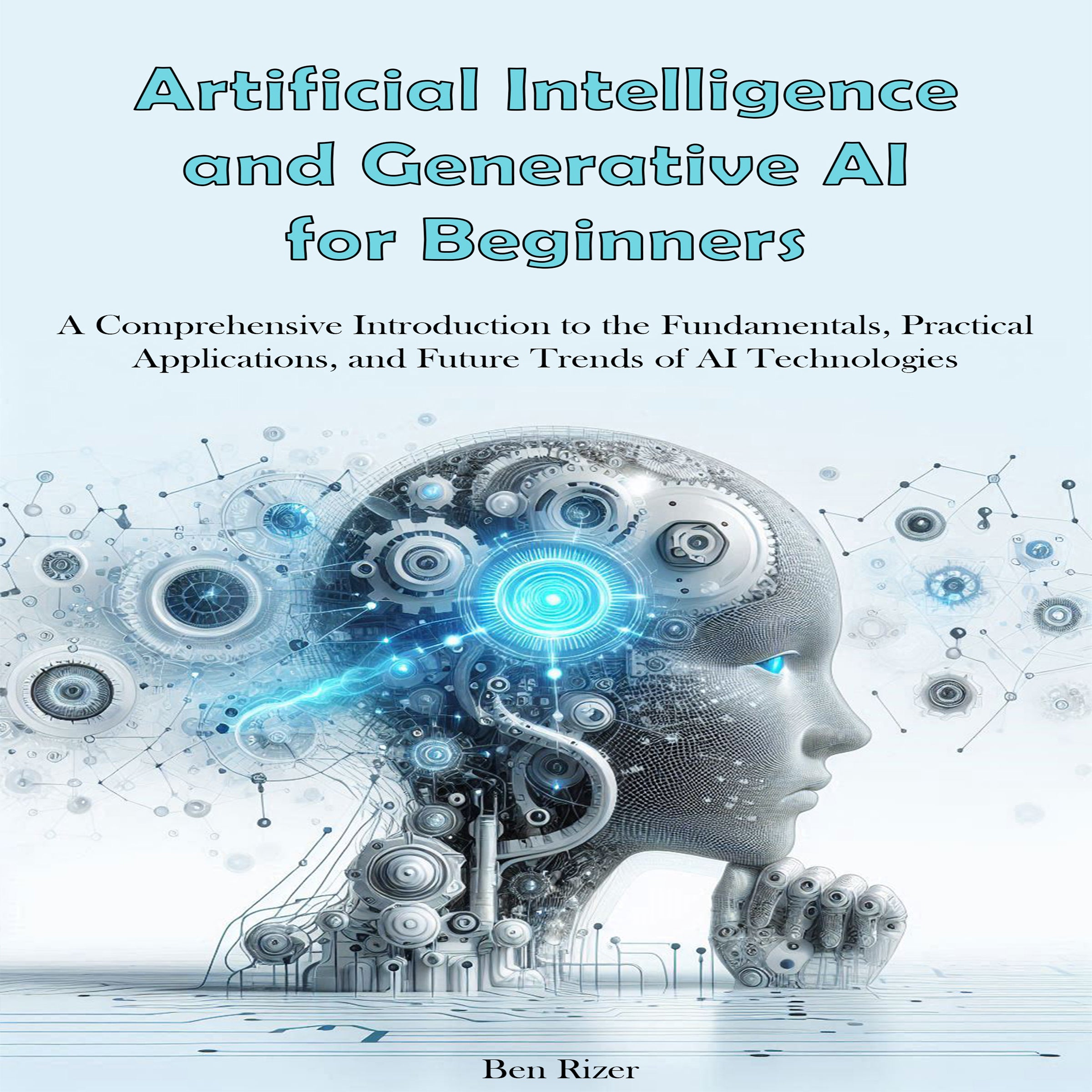 Artificial Intelligence and Generative AI for Beginners: A Comprehensive Introduction to the Fundamentals, Practical Applications, and Future Trends of AI Technologies