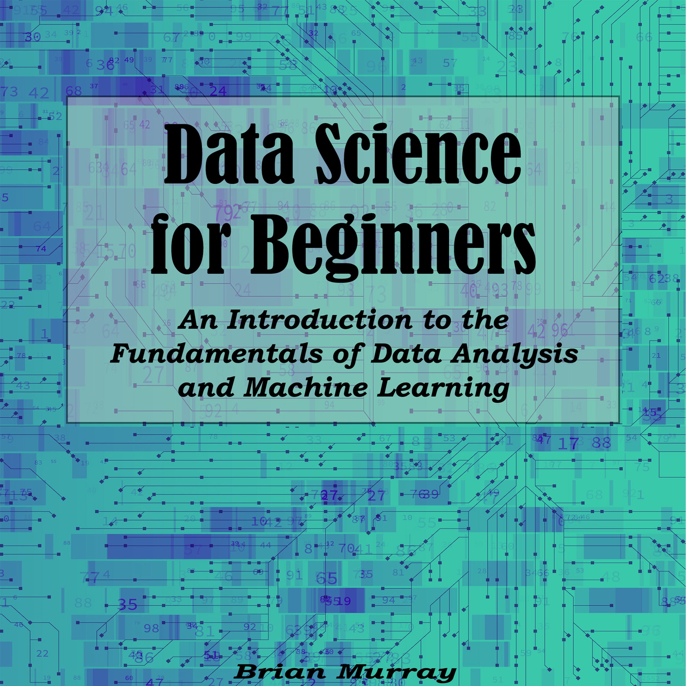Data Science for Beginners: An Introduction to the Fundamentals of Data Analysis and Machine Learning