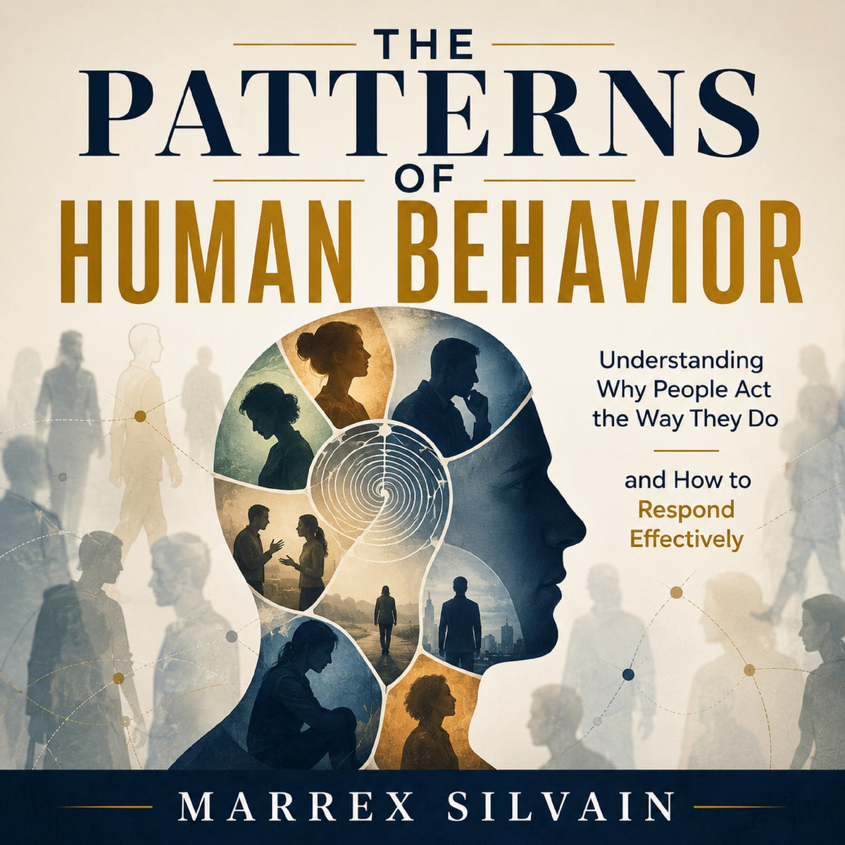 The Patterns of Human Behavior: Understanding Why People Act the Way They Do and How to Respond Effectively
