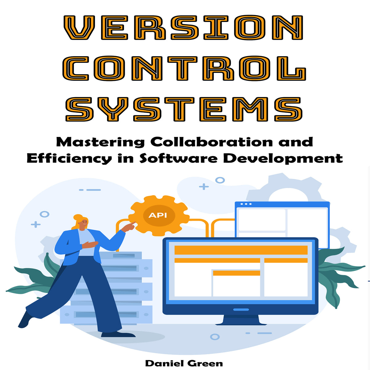 Version Control Systems: Mastering Collaboration and  Efficiency in Software Development