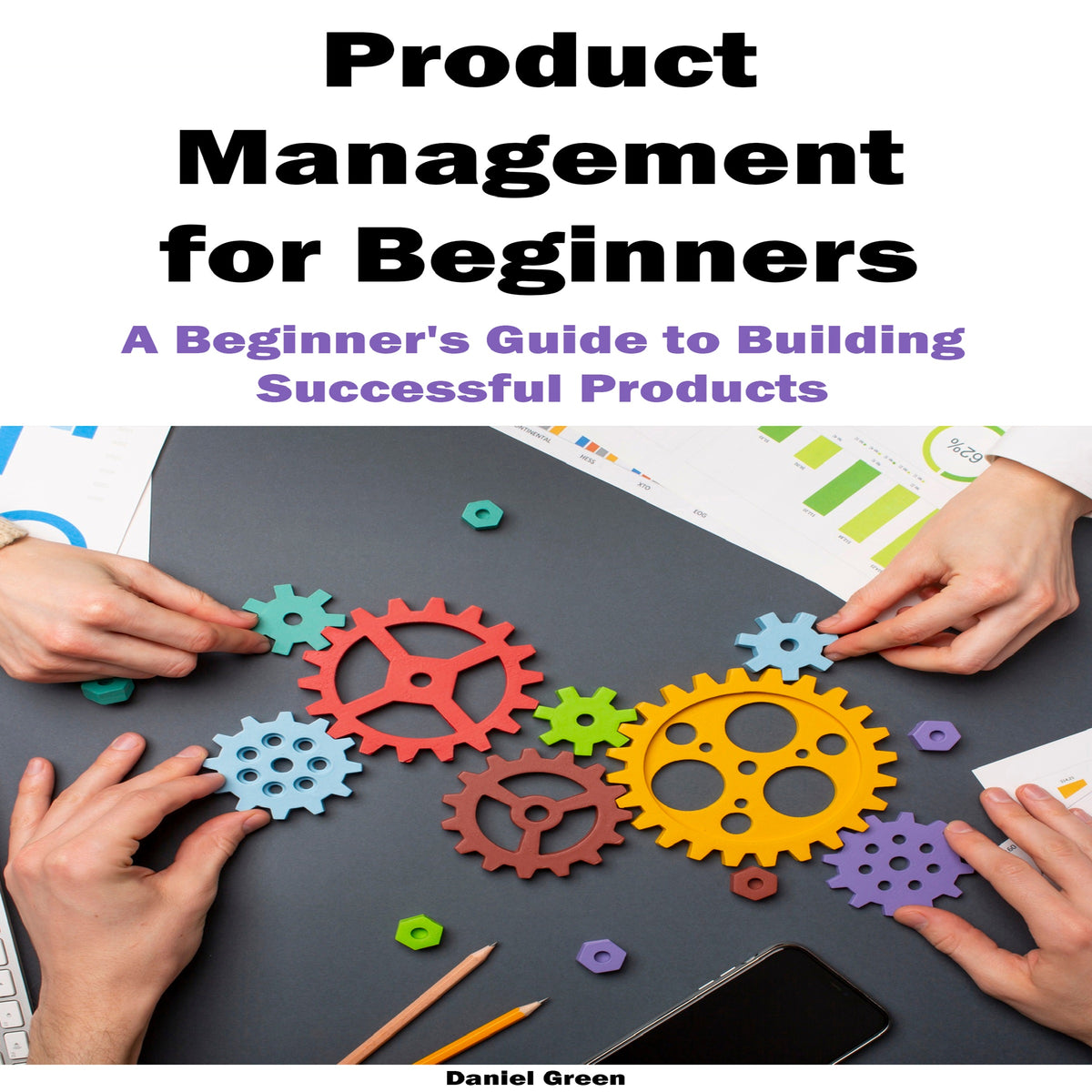 Product Management for Beginners: A Beginner's Guide to Building Successful Products