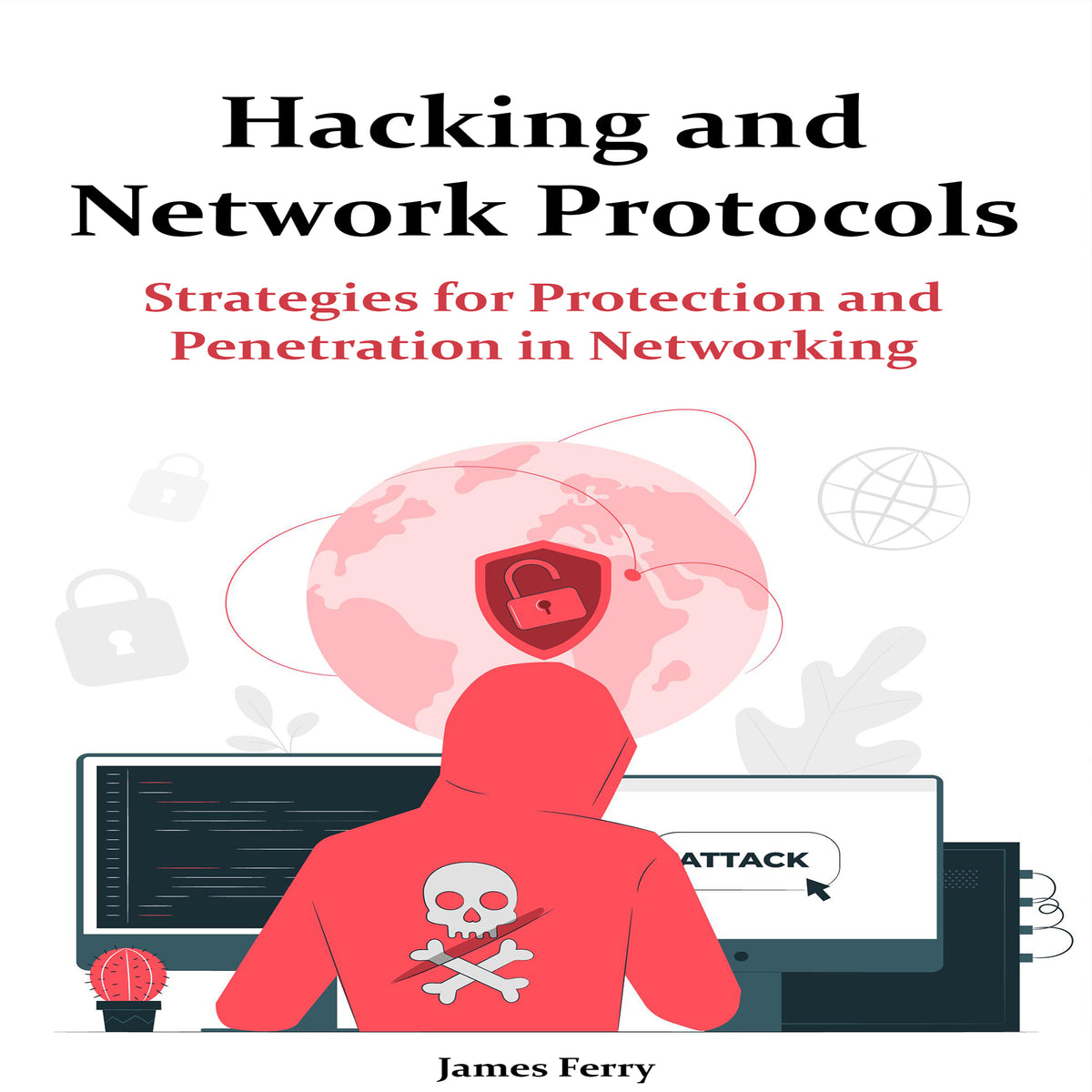 Hacking and Network Protocols: Strategies for Protection and  Penetration in Networking