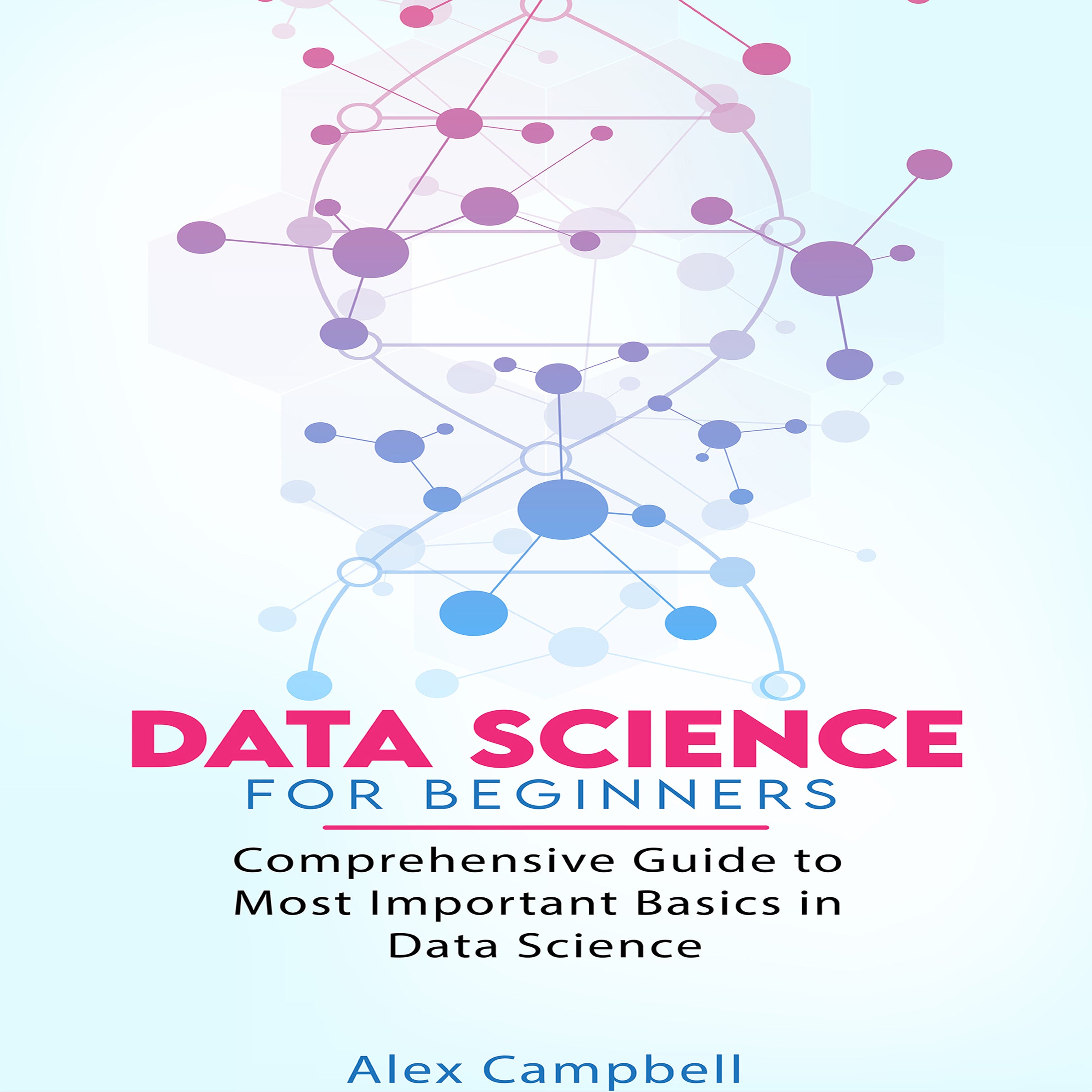 Data Science for Beginners: Comprehensive Guide to Most Important Basics in Data Science