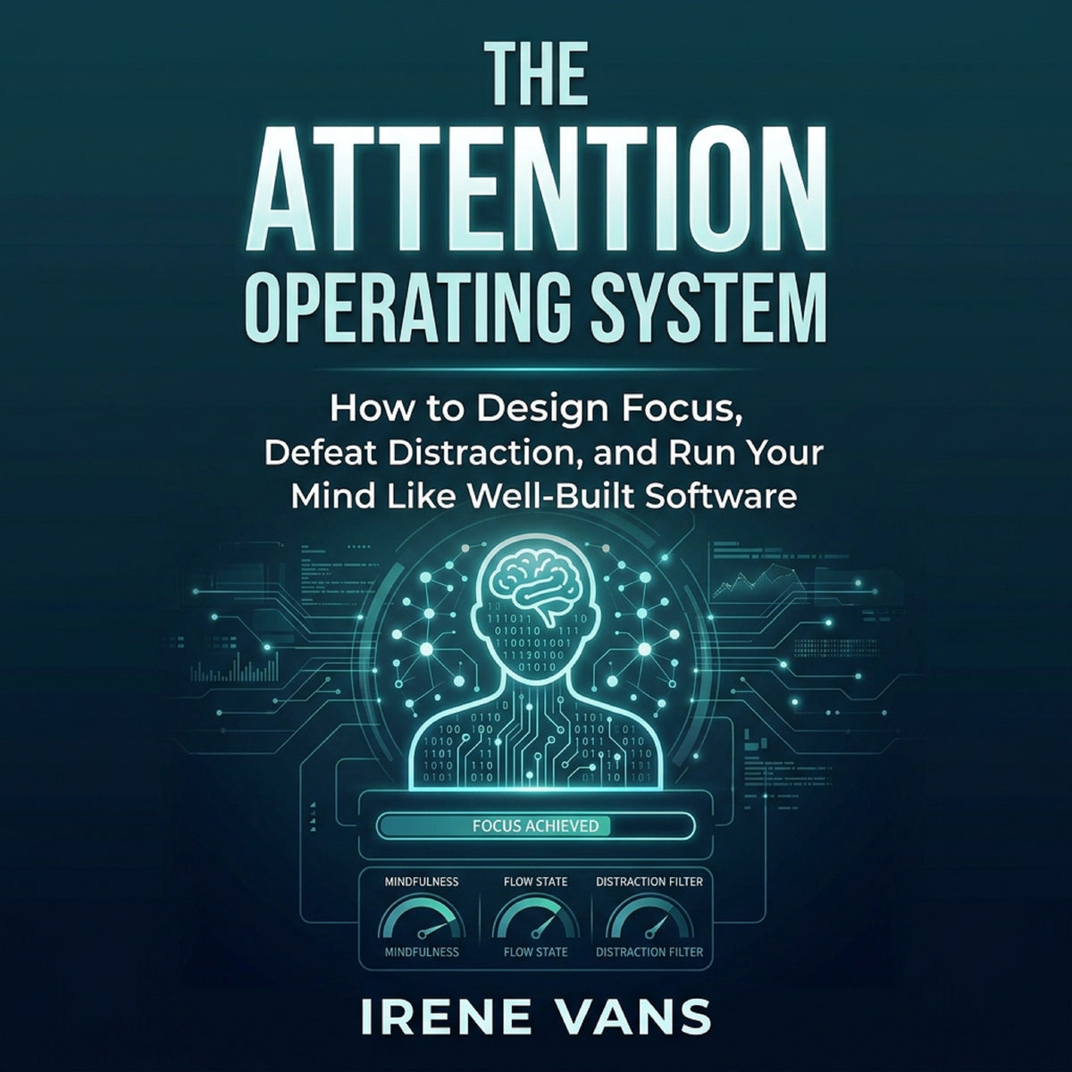 The Attention Operating System: How to Design Focus, Defeat Distraction, and Run Your Mind Like Well-Built Software