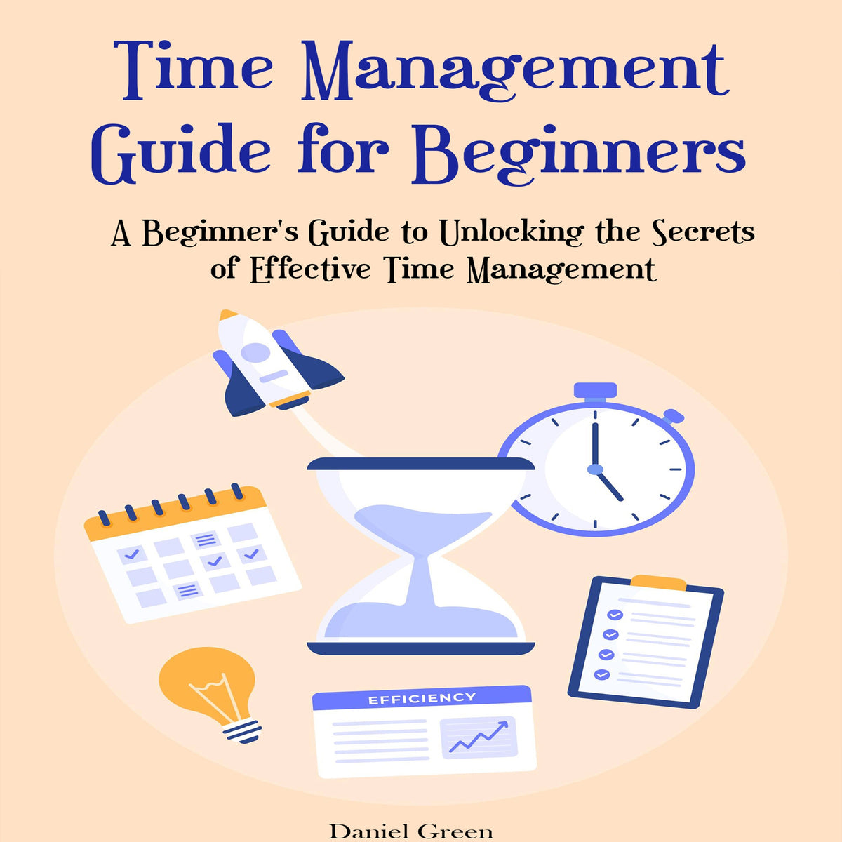 Time Management Guide for Beginners: A Beginner's Guide to Unlocking the Secrets  of Effective Time Management