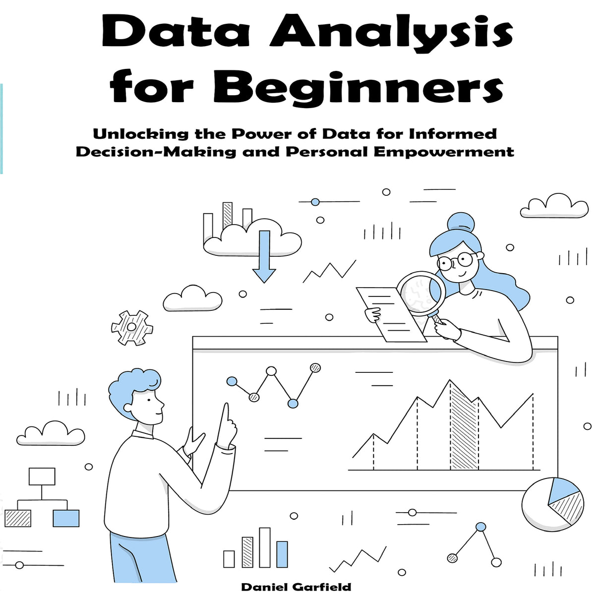 Data Analysis for Beginners: Unlocking the Power of Data for Informed Decision-Making  and Personal Empowerment