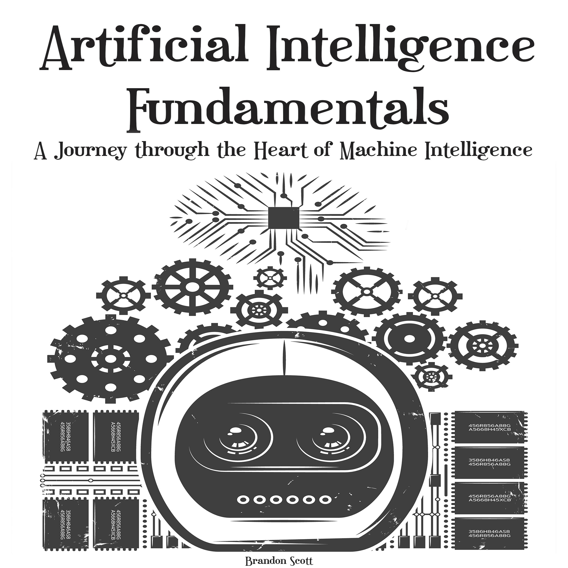 Artificial Intelligence: Fundamentals A Journey through the Heart of Machine Intelligence