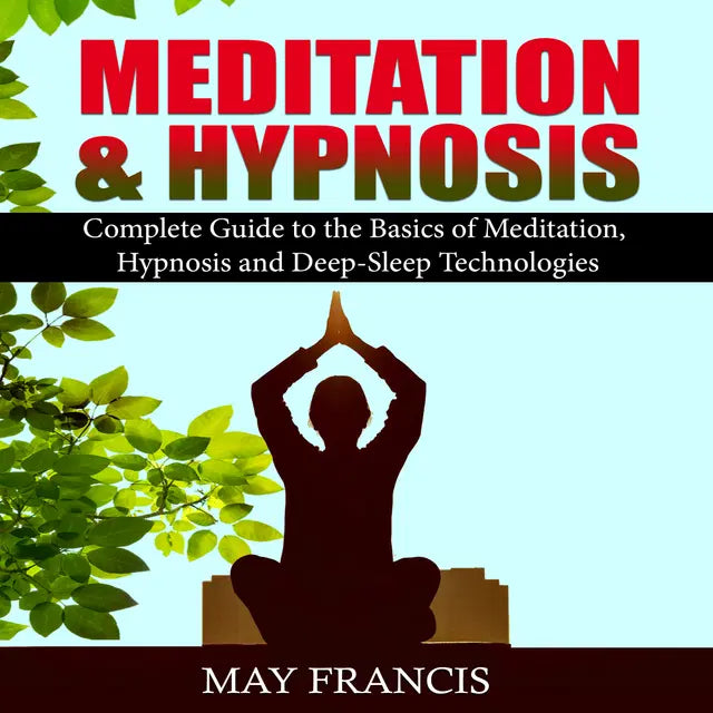 Meditation and Hypnosis: Complete Guide to the Basics of Meditation, Hypnosis, and Deep Sleep Technologies by May Francis